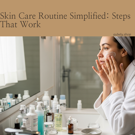 Skin Care Routine Simplified: Steps That Work