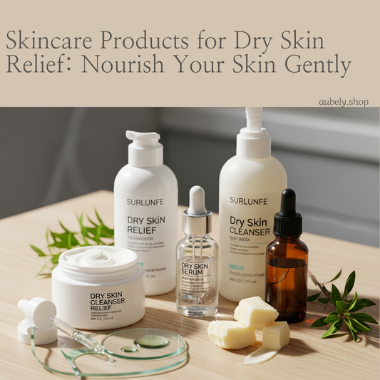 Skincare Products for Dry Skin Relief: Nourish Your Skin Gently