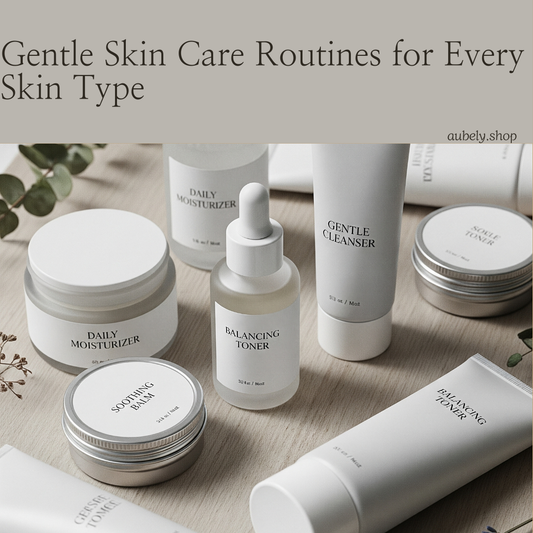 Gentle Skin Care Routines for Every Skin Type