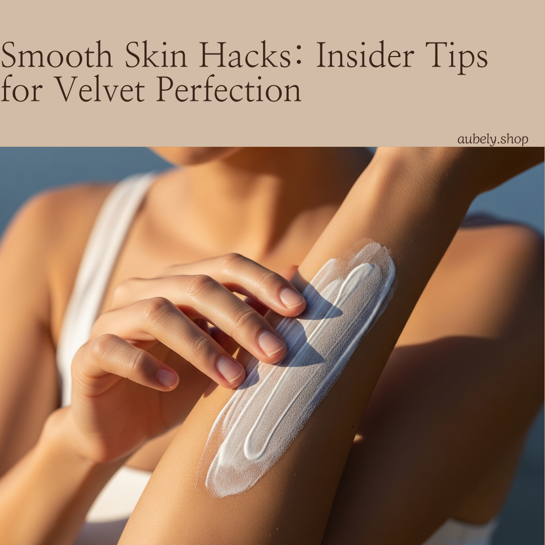 Smooth Skin Hacks: Insider Tips for Velvet Perfection
